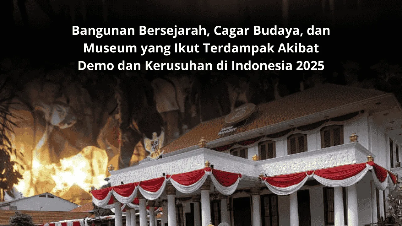 Bangunan Bersejarah, Cagar Budaya, dan Museum yang Ikut Terdampak Akibat Demo dan Kerusuhan di Indonesia 2025